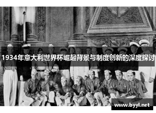 1934年意大利世界杯崛起背景与制度创新的深度探讨