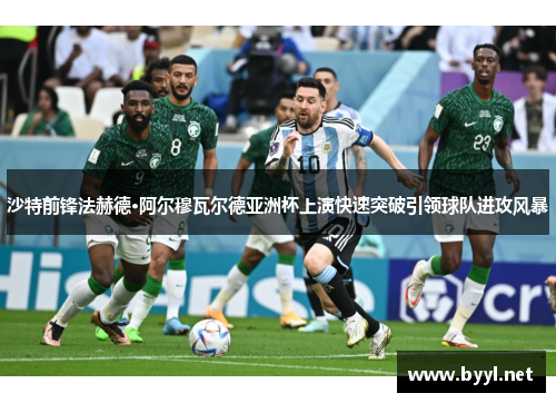 沙特前锋法赫德·阿尔穆瓦尔德亚洲杯上演快速突破引领球队进攻风暴